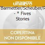 Schneider/Barmettler/Scheuber/Rhoades/+ - * Fives Stories cd musicale