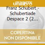 Franz Schubert - Schubertiade Despace 2 (2 Cd) cd