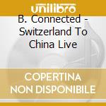 B. Connected - Switzerland To China Live cd
