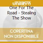 One For The Road - Stealing The Show cd