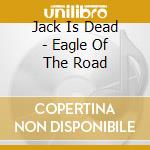 Jack Is Dead - Eagle Of The Road cd