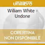 William White - Undone cd