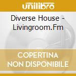 Diverse House - Livingroom.Fm cd musicale di Diverse House