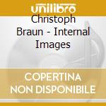 Christoph Braun - Internal Images cd musicale di Braun,Christoph