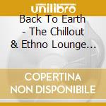 Back To Earth - The Chillout & Ethno Lounge Project cd musicale di Back To Earth