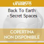 Back To Earth - Secret Spaces cd musicale di Back To Earth
