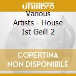 Various Artists - House Ist Geil! 2 cd