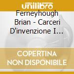 Ferneyhough Brian - Carceri D'invenzione I (1982) cd
