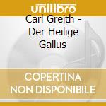 Carl Greith - Der Heilige Gallus cd musicale di AA.VV.