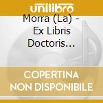 Morra (La) - Ex Libris Doctoris Amerbachii: Musikbucher Des Basler Juristen Bonifacius Amerbach cd