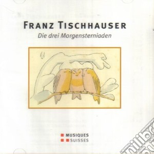 Tischhauser Franz - Die Drei Morgensterniaden cd musicale di Tischhauser Franz