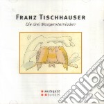 Tischhauser Franz - Die Drei Morgensterniaden