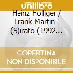 Heinz Holliger / Frank Martin - (S)irato (1992 93) (2 Cd)