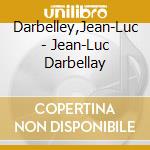 Darbelley,Jean-Luc - Jean-Luc Darbellay cd musicale di Darbelley,Jean