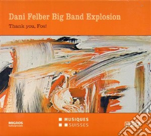 Dani Felber Big Band Explosion - Thank you, Fos! cd musicale di Dani Felber Big Band