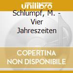Schlumpf, M. - Vier Jahreszeiten cd musicale di Schlumpf, M.