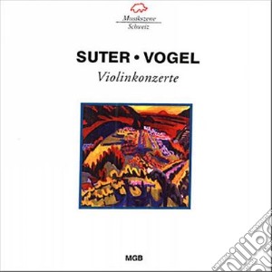 Wladimir Vogel / Hermann Suter - Violinkonzerte cd musicale di Vogel Wladimir