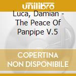 Luca, Damian - The Peace Of Panpipe V.5 cd musicale di Luca, Damian