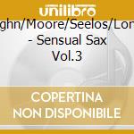 Vaughn/Moore/Seelos/London - Sensual Sax Vol.3 cd musicale di Vaughn/Moore/Seelos/London