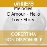 Melodies D'Amour - Hello - Love Story - Comme D'Habitude - I'Ll Always Love You ? cd musicale di Melodies D'Amour