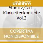 Stamitz,Carl - Klarinettenkonzerte Vol.3 cd musicale di Stamitz,Carl