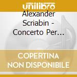 Alexander Scriabin - Concerto Per Pianoforte cd musicale di Scriabin Alexandre