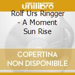 Rolf Urs Ringger - A Moment Sun Rise cd