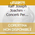 Raff Joseph Joachim - Concerti Per Violino Nn.1 E 2 cd musicale di Raff Joseph Joachim