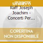 Raff Joseph Joachim - Concerti Per Violino Nn.1 E 2 cd