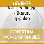 Rolf Urs Ringger - Ikarus, Ippolito cd