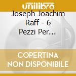 Joseph Joachim Raff - 6 Pezzi Per Violino E Pianoforte Op.85, Sonatillen Op.99 cd musicale di Joseph Joachim Raff
