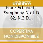 Franz Schubert - Symphony No.1 D 82, N.3 D 200, N.7 (8) D 759 incompiuta cd