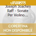 Joseph Joachim Raff - Sonate Per Violino Nn.1, 3, 4 cd musicale di Joseph Joachim Raff