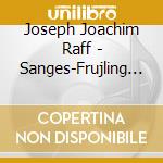 Joseph Joachim Raff - Sanges-Frujling Op.98, Maria Stuart Op.172 - Lieder (2 Sacd) cd musicale di Raff Joseph Joachim