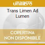 Trans Limen Ad Lumen cd