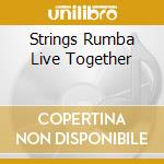 Strings Rumba Live Together cd musicale