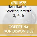 Bela Bartok - Streichquartette 3, 4, 6 cd musicale di Bartok