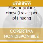 Mus.popolare cinese(trascr.per pf)-huang cd