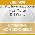 Cecchetti/Invernizzi/Sonatori - La Morte Del Cor Penitente cd musicale di LEGRENZI GIOVANNI