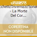 Cecchetti/Invernizzi/Sonatori - La Morte Del Cor Penitente cd