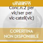 Conc.n.2 per vlc/ser per vlc-catell(vlc) cd
