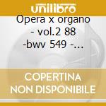 Opera x organo - vol.2 88 -bwv 549 - 593 cd musicale di Bach