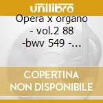 Opera x organo - vol.2 88 -bwv 549 - 593 cd