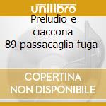 Preludio e ciaccona 89-passacaglia-fuga- cd