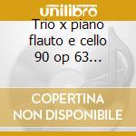 Trio x piano flauto e cello 90 op 63 - 6 cd