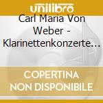 Carl Maria Von Weber - Klarinettenkonzerte Nr.1 & 2 cd musicale di Weber