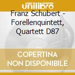 Franz Schubert - Forellenquintett, Quartett D87 cd musicale di Schubert