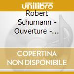 Robert Schumann - Ouverture - Phantasie A-moll Fur Klavier Und Orchester - Sinfonie Nr 4 D-moll cd musicale di Schumann Robert