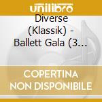 Diverse (Klassik) - Ballett Gala (3 Cd) cd musicale di Diverse (Klassik)