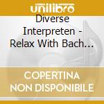 Diverse Interpreten - Relax With Bach (2 Cd) cd